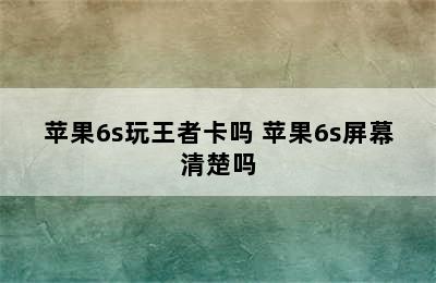 苹果6s玩王者卡吗 苹果6s屏幕清楚吗